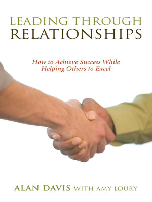 cover image of Leading Through Relationships: How to Achieve Success While Helping Others to Excel